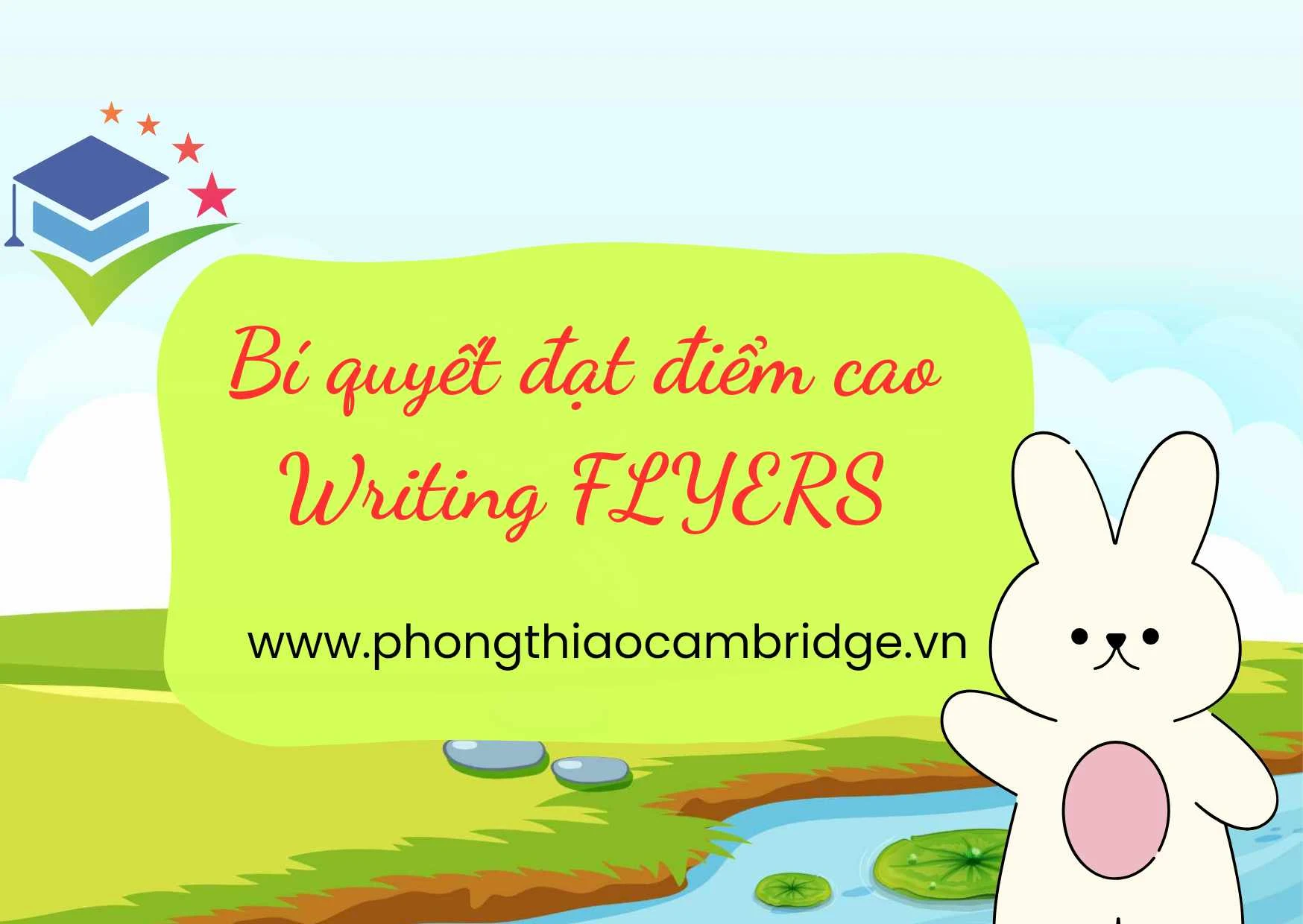 BÍ QUYẾT ĐẠT ĐIỂM TỐI ĐA WRITING FLYERS (PART 7)
