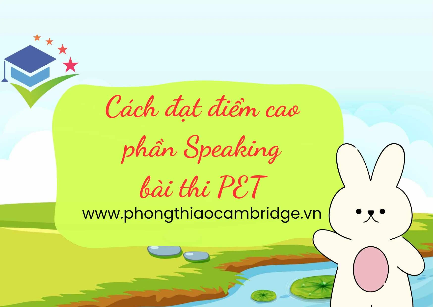 BÍ QUYẾT ĐẠT ĐIỂM CAO PHẦN THI SPEAKING BÀI THI PET