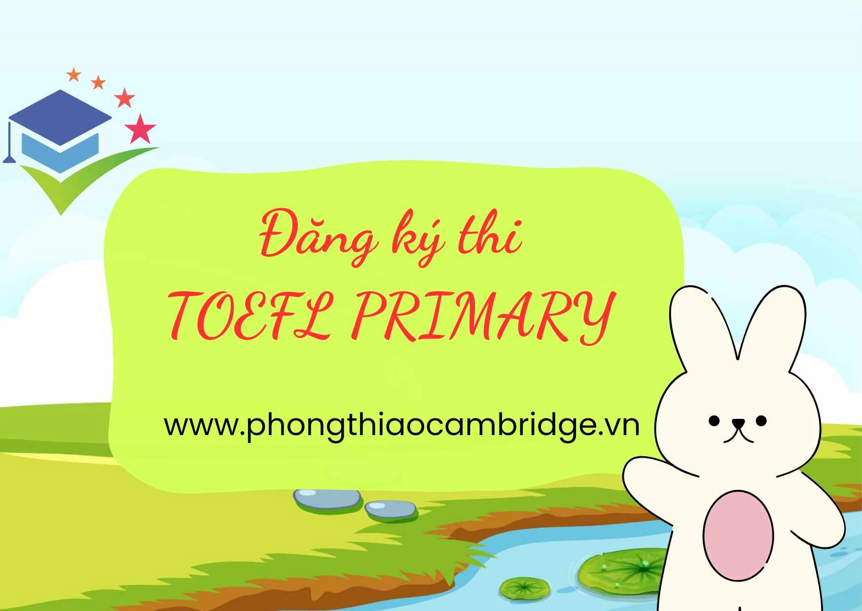 ĐĂNG KÝ THI TOEFL PRIMARY Ở ĐÂU