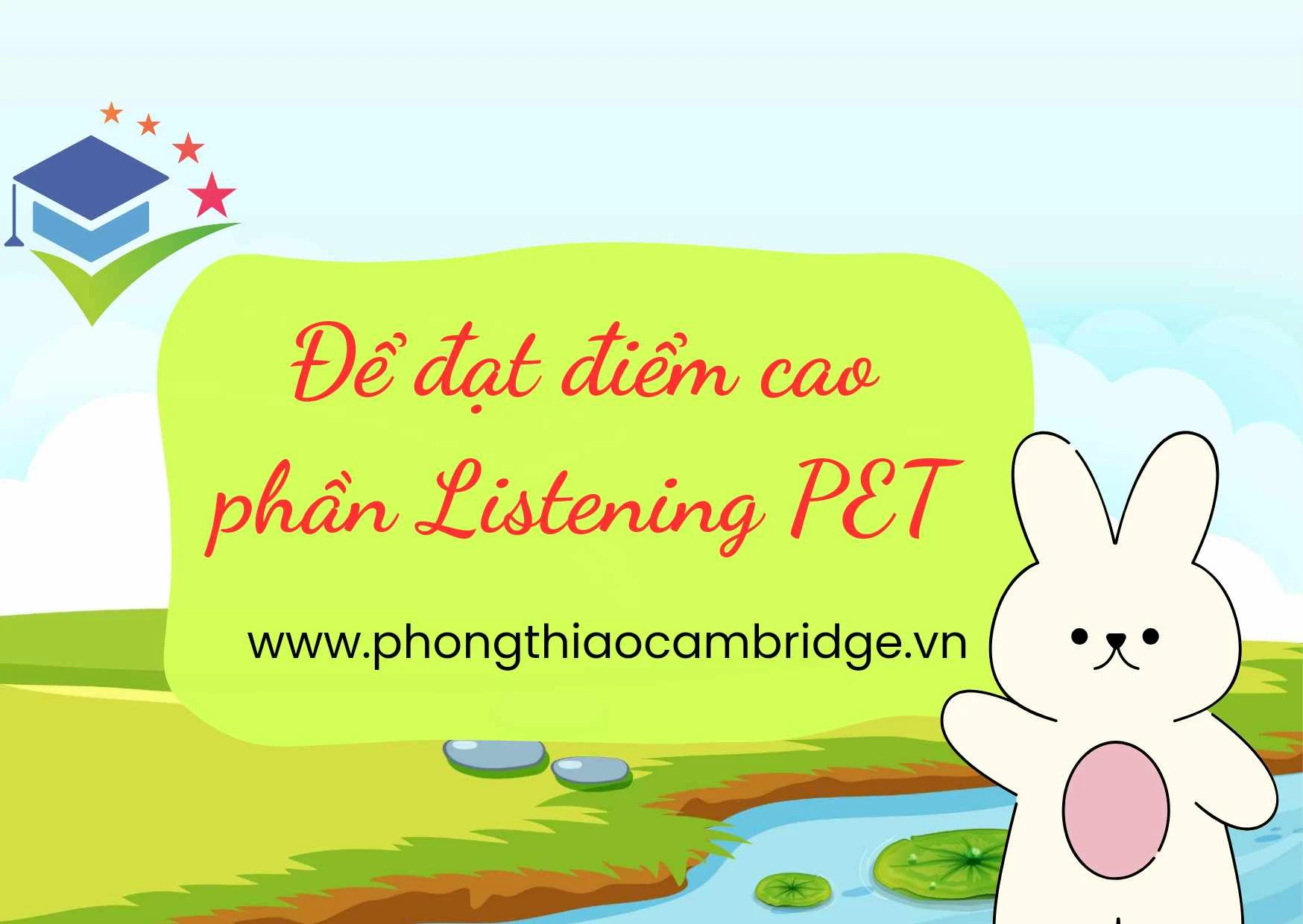 BÍ QUYẾT ĐẠT ĐIỂM CAO PHẦN THI LISTENING CẤP ĐỘ PET